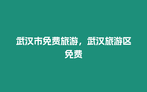 武漢市免費旅游，武漢旅游區免費