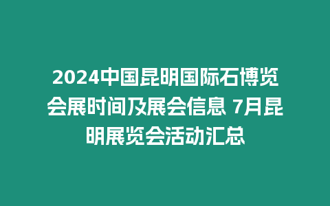 2024中國昆明國際石博覽會展時(shí)間及展會信息 7月昆明展覽會活動(dòng)匯總