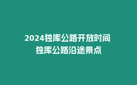 2024獨庫公路開放時間 獨庫公路沿途景點