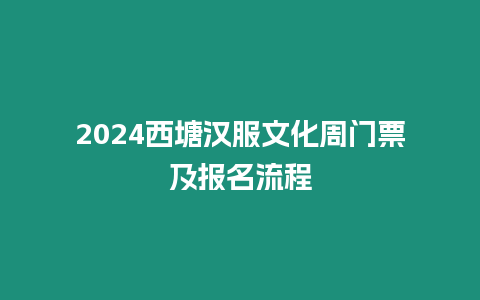 2024西塘漢服文化周門票及報名流程