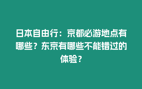 日本自由行：京都必游地點有哪些？東京有哪些不能錯過的體驗？