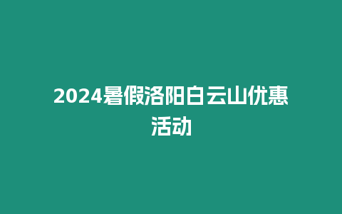 2024暑假洛陽白云山優惠活動