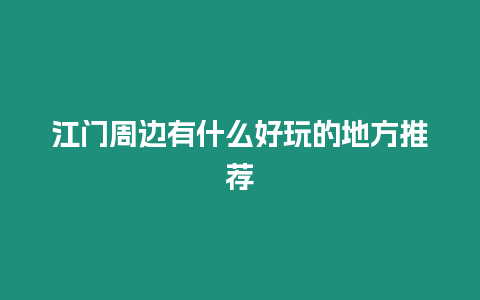 江門周邊有什么好玩的地方推薦