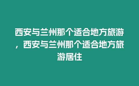 西安與蘭州那個適合地方旅游，西安與蘭州那個適合地方旅游居住