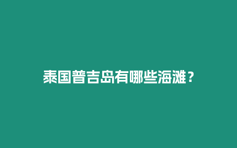 泰國普吉島有哪些海灘？