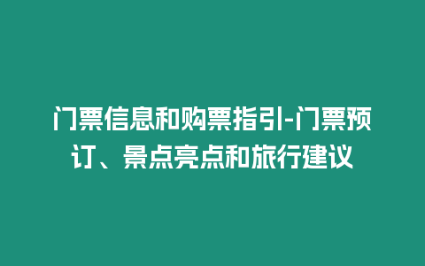 門票信息和購票指引-門票預訂、景點亮點和旅行建議