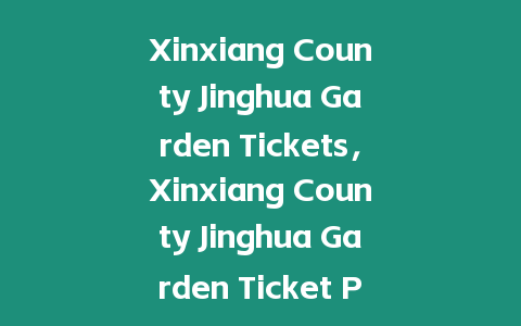 Xinxiang County Jinghua Garden Tickets，Xinxiang County Jinghua Garden Ticket Prices