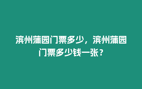 濱州蒲園門票多少，濱州蒲園門票多少錢一張？