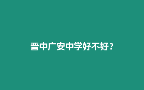 晉中廣安中學好不好？