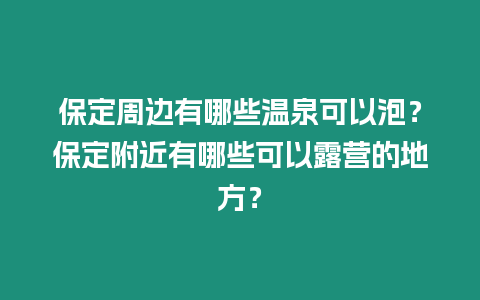 保定周邊有哪些溫泉可以泡？保定附近有哪些可以露營的地方？