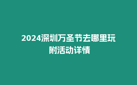 2024深圳萬圣節去哪里玩 附活動詳情