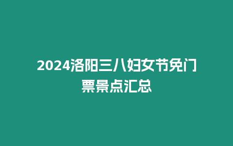 2024洛陽三八婦女節免門票景點匯總