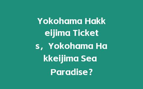 Yokohama Hakkeijima Tickets，Yokohama Hakkeijima Sea Paradise？