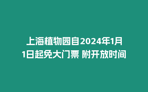 上海植物園自2024年1月1日起免大門票 附開放時間