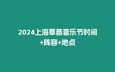 2024上海草莓音樂節時間+陣容+地點