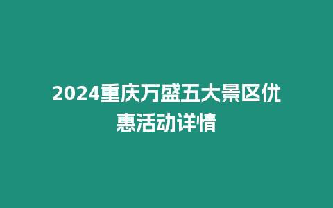 2024重慶萬盛五大景區(qū)優(yōu)惠活動詳情