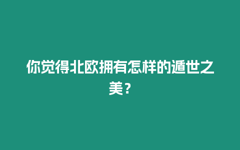 你覺得北歐擁有怎樣的遁世之美？