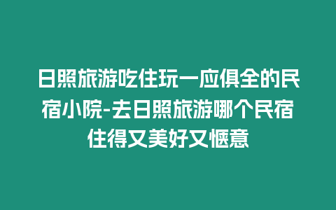 日照旅游吃住玩一應俱全的民宿小院-去日照旅游哪個民宿住得又美好又愜意