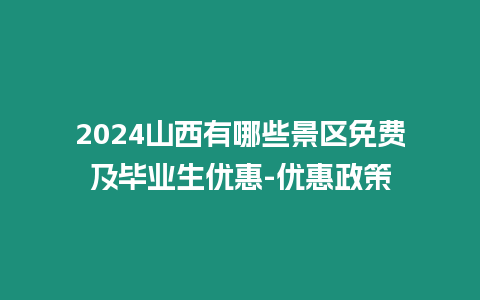 2024山西有哪些景區免費及畢業生優惠-優惠政策