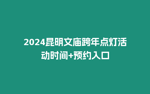 2024昆明文廟跨年點燈活動時間+預約入口