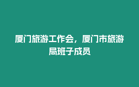 廈門旅游工作會，廈門市旅游局班子成員