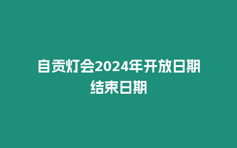 自貢燈會2024年開放日期結束日期