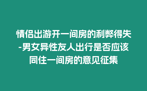 情侶出游開一間房的利弊得失-男女異性友人出行是否應該同住一間房的意見征集