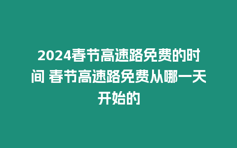 2024春節高速路免費的時間 春節高速路免費從哪一天開始的