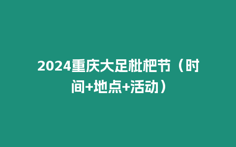 2024重慶大足枇杷節（時間+地點+活動）