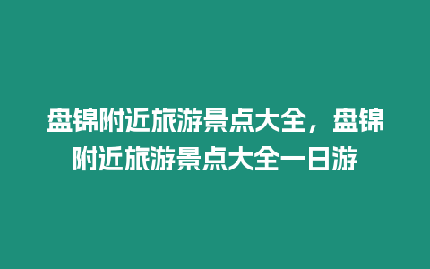 盤錦附近旅游景點大全，盤錦附近旅游景點大全一日游