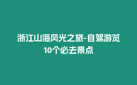 浙江山海風(fēng)光之旅-自駕游覽10個(gè)必去景點(diǎn)