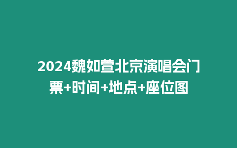 2024魏如萱北京演唱會門票+時間+地點(diǎn)+座位圖