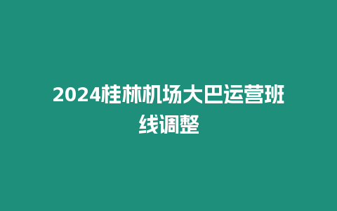 2024桂林機場大巴運營班線調整