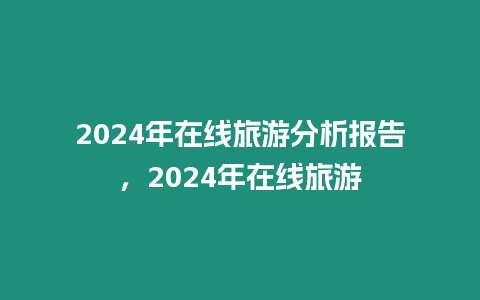 2024年在線旅游分析報告，2024年在線旅游