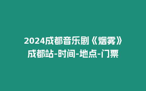 2024成都音樂劇《煙霧》成都站-時間-地點-門票