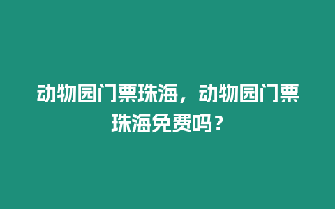 動物園門票珠海，動物園門票珠海免費嗎？