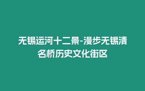 無錫運(yùn)河十二景-漫步無錫清名橋歷史文化街區(qū)