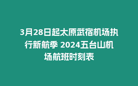 3月28日起太原武宿機場執行新航季 2024五臺山機場航班時刻表