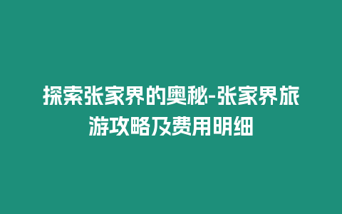 探索張家界的奧秘-張家界旅游攻略及費用明細