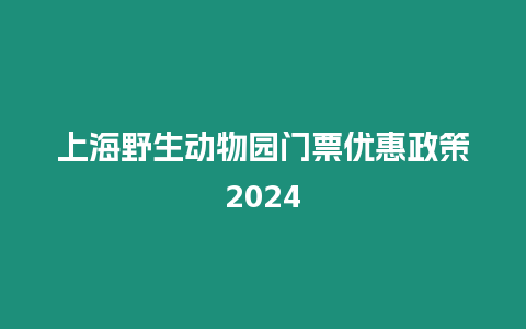 上海野生動物園門票優惠政策2024