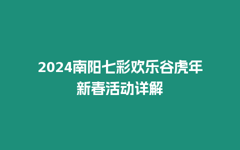 2024南陽七彩歡樂谷虎年新春活動詳解