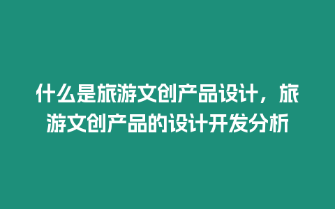 什么是旅游文創產品設計，旅游文創產品的設計開發分析