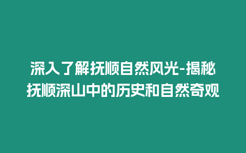 深入了解撫順自然風光-揭秘撫順深山中的歷史和自然奇觀