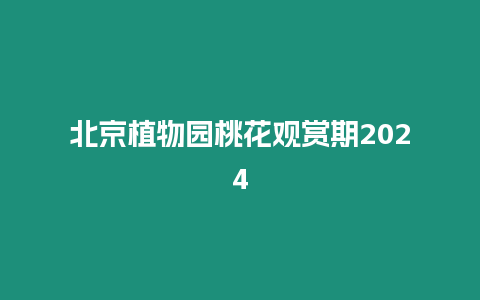 北京植物園桃花觀賞期2024