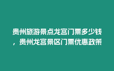 貴州旅游景點龍宮門票多少錢，貴州龍宮景區(qū)門票優(yōu)惠政策