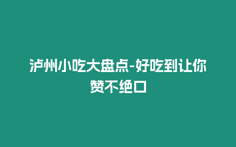 瀘州小吃大盤點-好吃到讓你贊不絕口