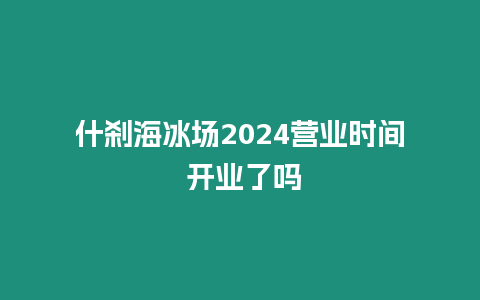 什剎海冰場2024營業時間 開業了嗎