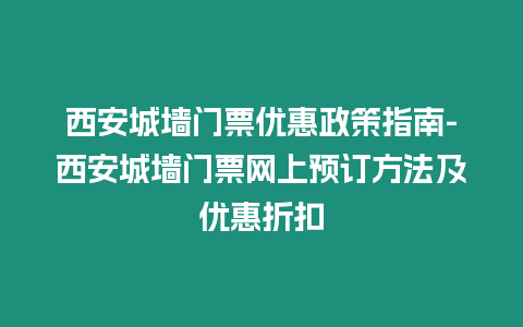 西安城墻門票優惠政策指南-西安城墻門票網上預訂方法及優惠折扣