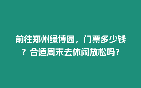 前往鄭州綠博園，門票多少錢？合適周末去休閑放松嗎？