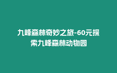 九峰森林奇妙之旅-60元探索九峰森林動物園